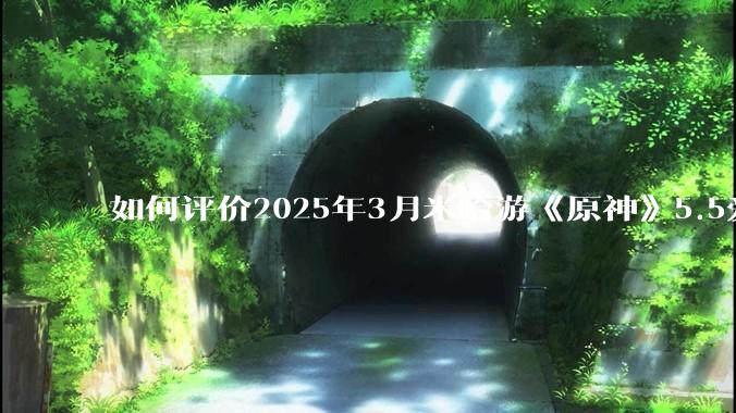 如何评价2025年3月米哈游《原神》5.5爱可菲立绘？